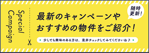 最新のキャンペーンやおすすめ物件をご紹介！